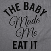 The Baby Made Me Eat It Maternity Tshirt