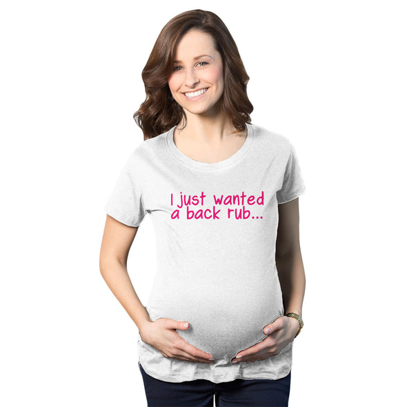 I Just Wanted a Back Rub Maternity Tshirt