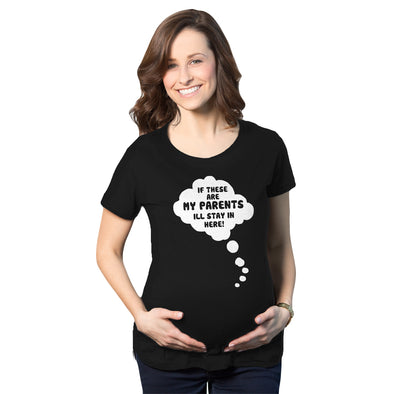 If These Are My Parents I'll Stay In Here Maternity Tshirt