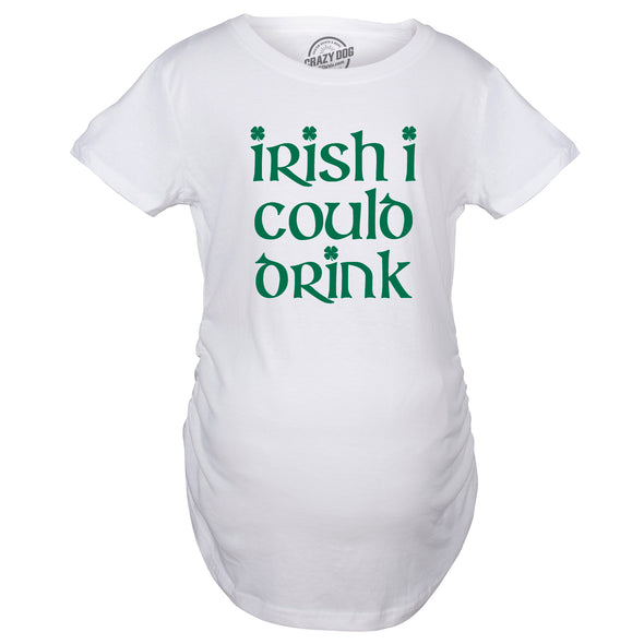 Irish I Could Drink Maternity Tshirt