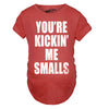 Kickin’ Me Smalls Maternity Tshirt