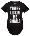 Kickin’ Me Smalls Maternity Tshirt