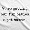 We’re Getting Our Fur Babies A Pet Human Maternity Tshirt