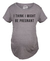 I Think I Might Be Pregnant Maternity Tshirt
