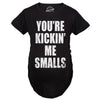 Kickin’ Me Smalls Maternity Tshirt