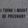 I Think I Might Be Pregnant Maternity Tshirt